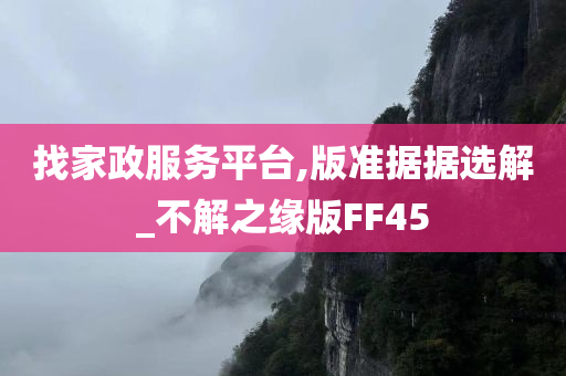 找家政服务平台,版准据据选解_不解之缘版FF45