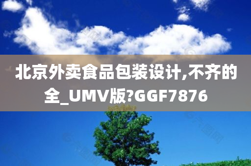 北京外卖食品包装设计,不齐的全_UMV版?GGF7876