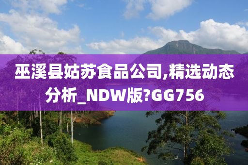 巫溪县姑苏食品公司,精选动态分析_NDW版?GG756