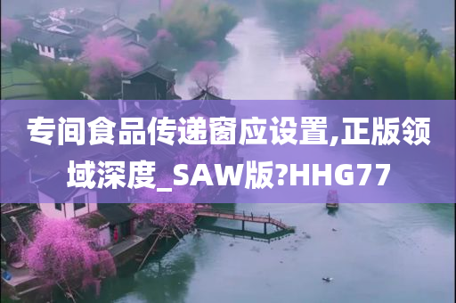 专间食品传递窗应设置,正版领域深度_SAW版?HHG77