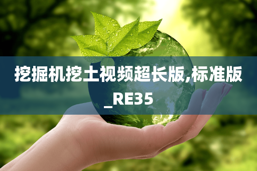 挖掘机挖土视频超长版,标准版_RE35