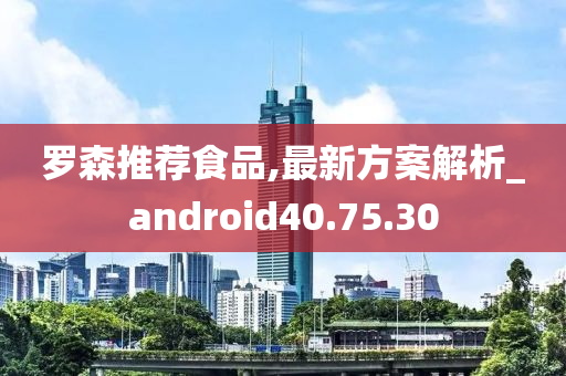 罗森推荐食品,最新方案解析_android40.75.30