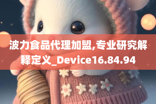 波力食品代理加盟,专业研究解释定义_Device16.84.94