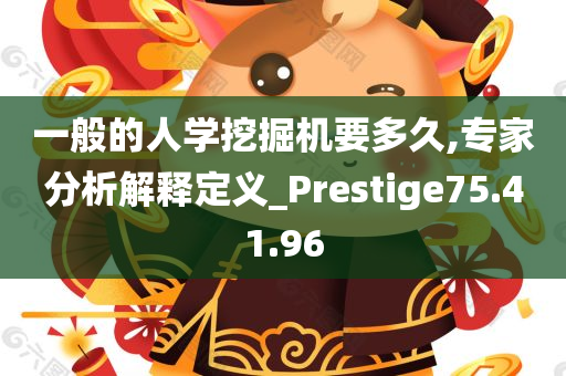 一般的人学挖掘机要多久,专家分析解释定义_Prestige75.41.96