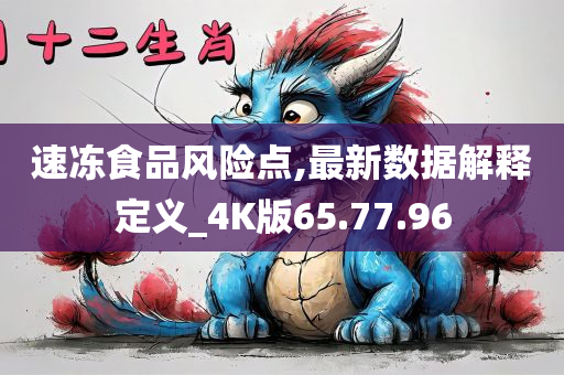 速冻食品风险点,最新数据解释定义_4K版65.77.96