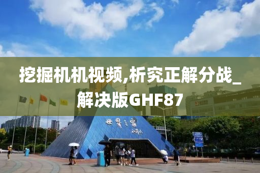 挖掘机机视频,析究正解分战_解决版GHF87