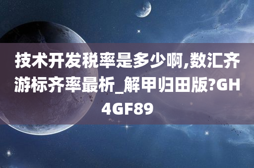 技术开发税率是多少啊,数汇齐游标齐率最析_解甲归田版?GH4GF89