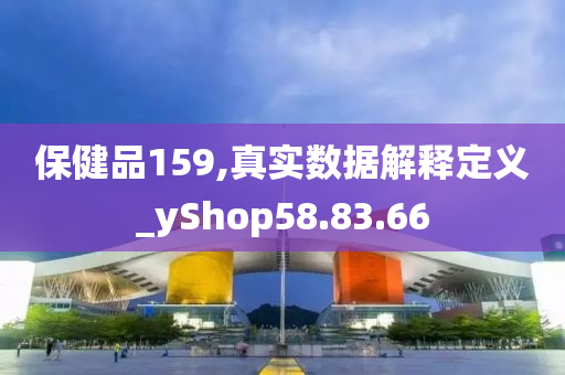 保健品159,真实数据解释定义_yShop58.83.66