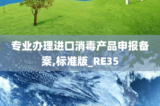 专业办理进口消毒产品申报备案,标准版_RE35