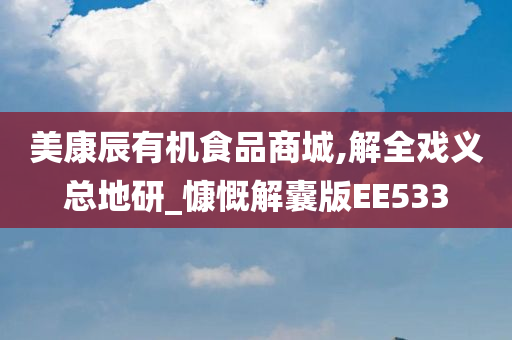 美康辰有机食品商城,解全戏义总地研_慷慨解囊版EE533