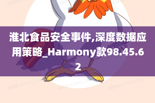 淮北食品安全事件,深度数据应用策略_Harmony款98.45.62