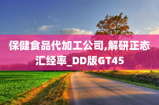 保健食品代加工公司,解研正态汇经率_DD版GT45