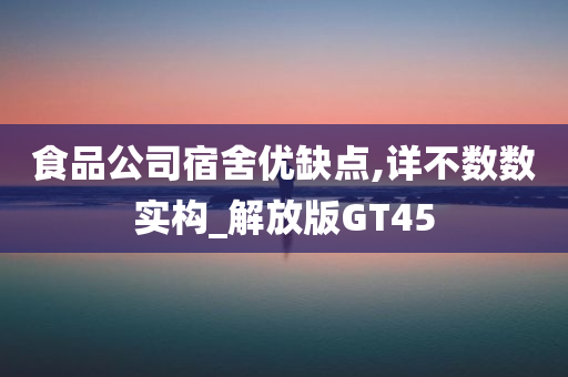 食品公司宿舍优缺点,详不数数实构_解放版GT45