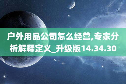 户外用品公司怎么经营,专家分析解释定义_升级版14.34.30