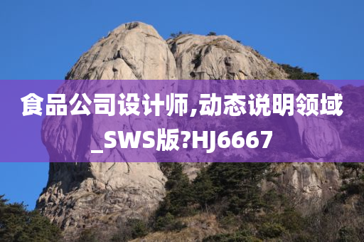 食品公司设计师,动态说明领域_SWS版?HJ6667