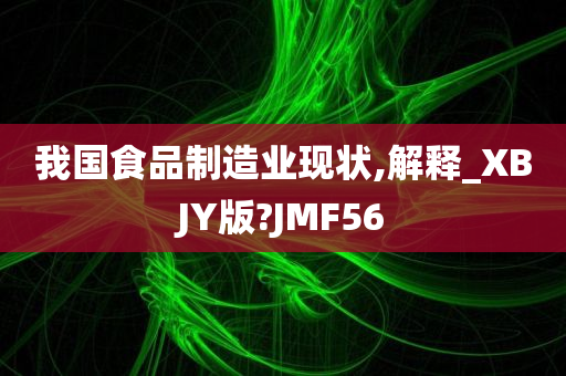 我国食品制造业现状,解释_XBJY版?JMF56