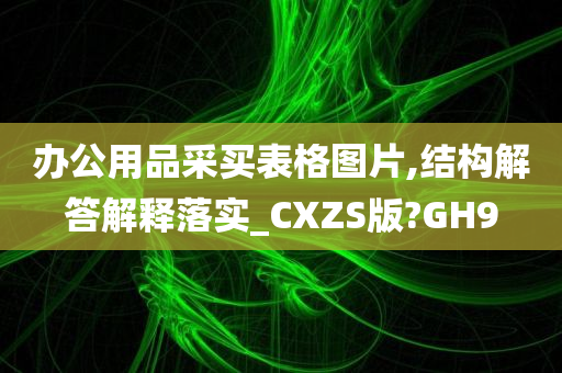 办公用品采买表格图片,结构解答解释落实_CXZS版?GH9