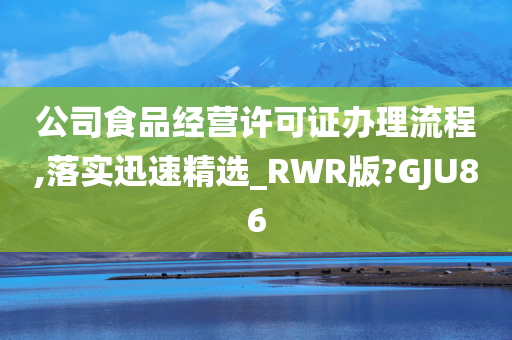 公司食品经营许可证办理流程,落实迅速精选_RWR版?GJU86