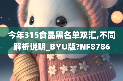 今年315食品黑名单双汇,不同解析说明_BYU版?NF8786