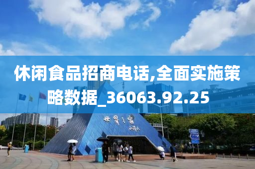 休闲食品招商电话,全面实施策略数据_36063.92.25