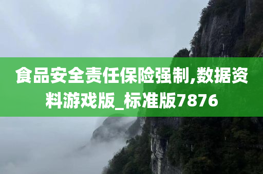 食品安全责任保险强制,数据资料游戏版_标准版7876