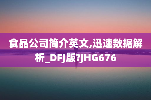 食品公司简介英文,迅速数据解析_DFJ版?JHG676