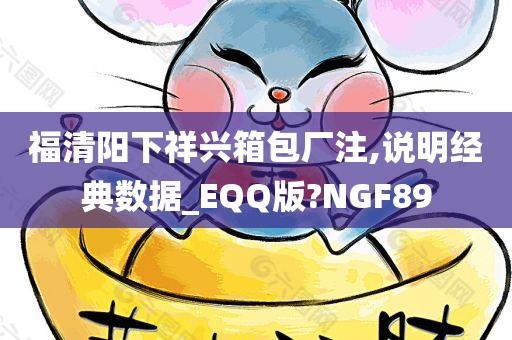 福清阳下祥兴箱包厂注,说明经典数据_EQQ版?NGF89