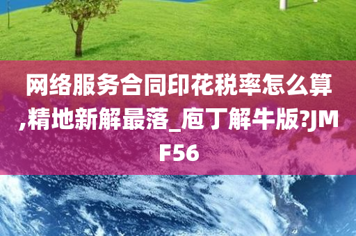 网络服务合同印花税率怎么算,精地新解最落_庖丁解牛版?JMF56