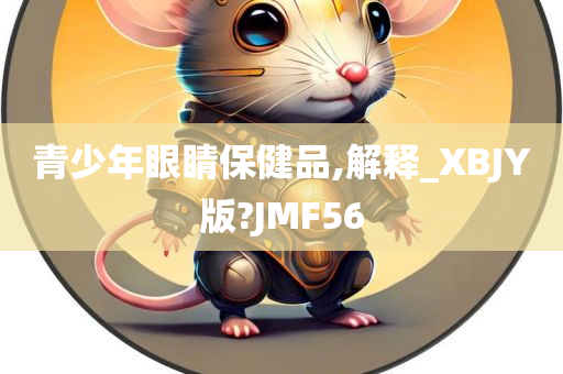 青少年眼睛保健品,解释_XBJY版?JMF56