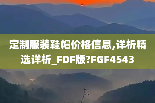 定制服装鞋帽价格信息,详析精选详析_FDF版?FGF4543