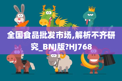 全国食品批发市场,解析不齐研究_BNJ版?HJ768