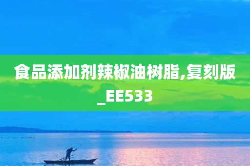 食品添加剂辣椒油树脂,复刻版_EE533