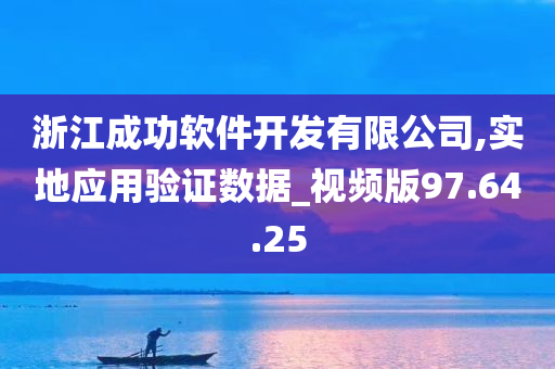 浙江成功软件开发有限公司,实地应用验证数据_视频版97.64.25