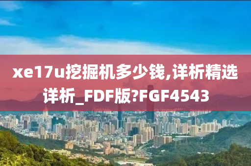 xe17u挖掘机多少钱,详析精选详析_FDF版?FGF4543