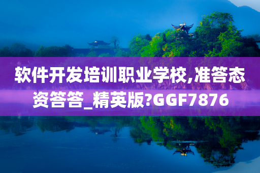 软件开发培训职业学校,准答态资答答_精英版?GGF7876