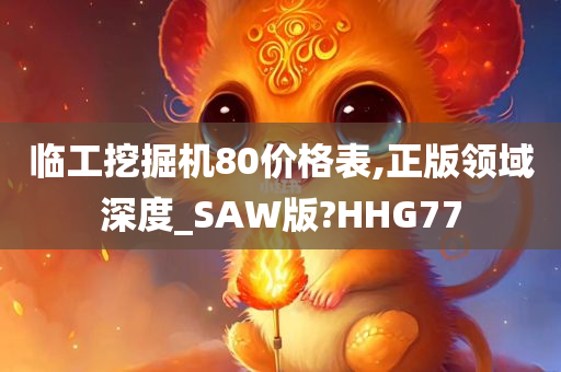 临工挖掘机80价格表,正版领域深度_SAW版?HHG77