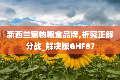 新西兰宠物粮食品牌,析究正解分战_解决版GHF87