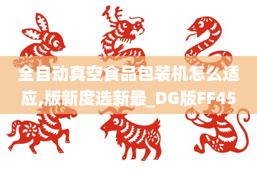 全自动真空食品包装机怎么适应,版新度选新最_DG版FF45