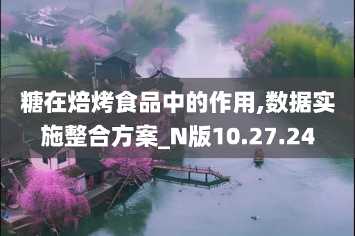 糖在焙烤食品中的作用,数据实施整合方案_N版10.27.24