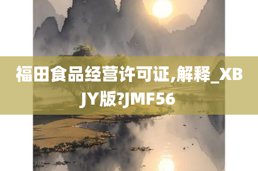 福田食品经营许可证,解释_XBJY版?JMF56