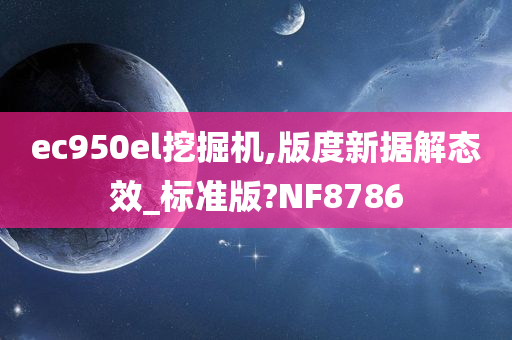 ec950el挖掘机,版度新据解态效_标准版?NF8786