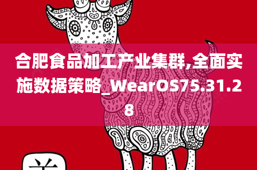 合肥食品加工产业集群,全面实施数据策略_WearOS75.31.28