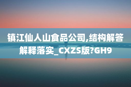 镇江仙人山食品公司,结构解答解释落实_CXZS版?GH9