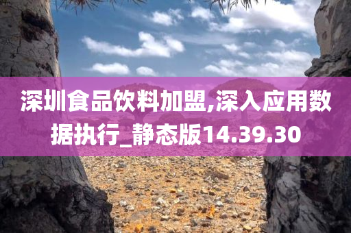 深圳食品饮料加盟,深入应用数据执行_静态版14.39.30