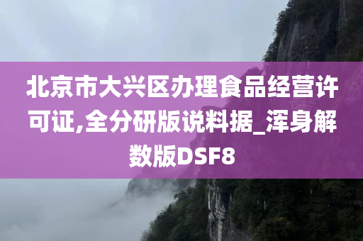 北京市大兴区办理食品经营许可证,全分研版说料据_浑身解数版DSF8