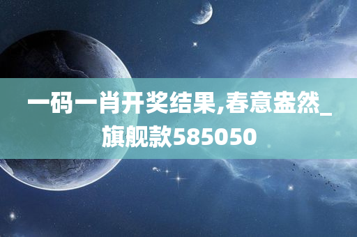 一码一肖开奖结果,春意盎然_旗舰款585050