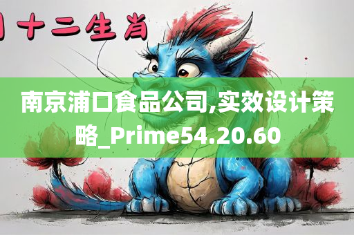 南京浦口食品公司,实效设计策略_Prime54.20.60