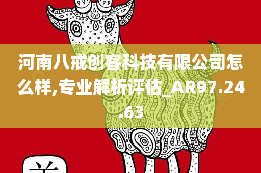 河南八戒创客科技有限公司怎么样,专业解析评估_AR97.24.63