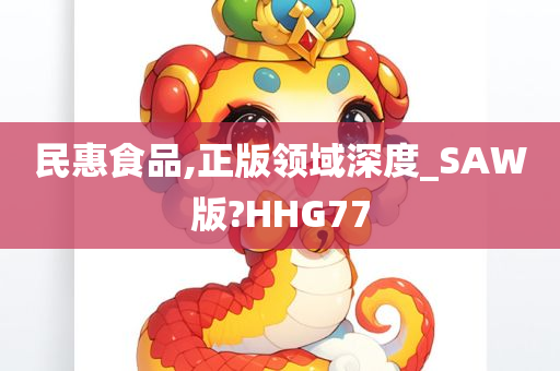 民惠食品,正版领域深度_SAW版?HHG77