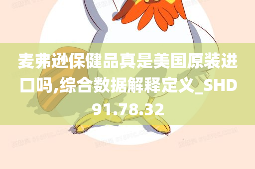 麦弗逊保健品真是美国原装进口吗,综合数据解释定义_SHD91.78.32